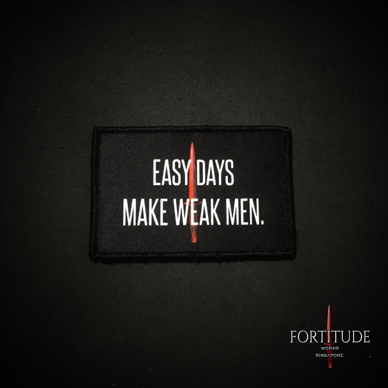 EASY DAYS MAKE WEAK MEN - FORTITUDE WORKS SINGAPORE