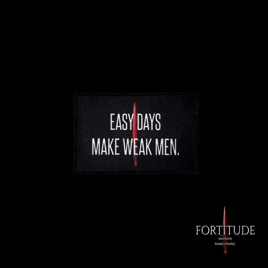 EASY DAYS MAKE WEAK MEN - FORTITUDE WORKS SINGAPORE