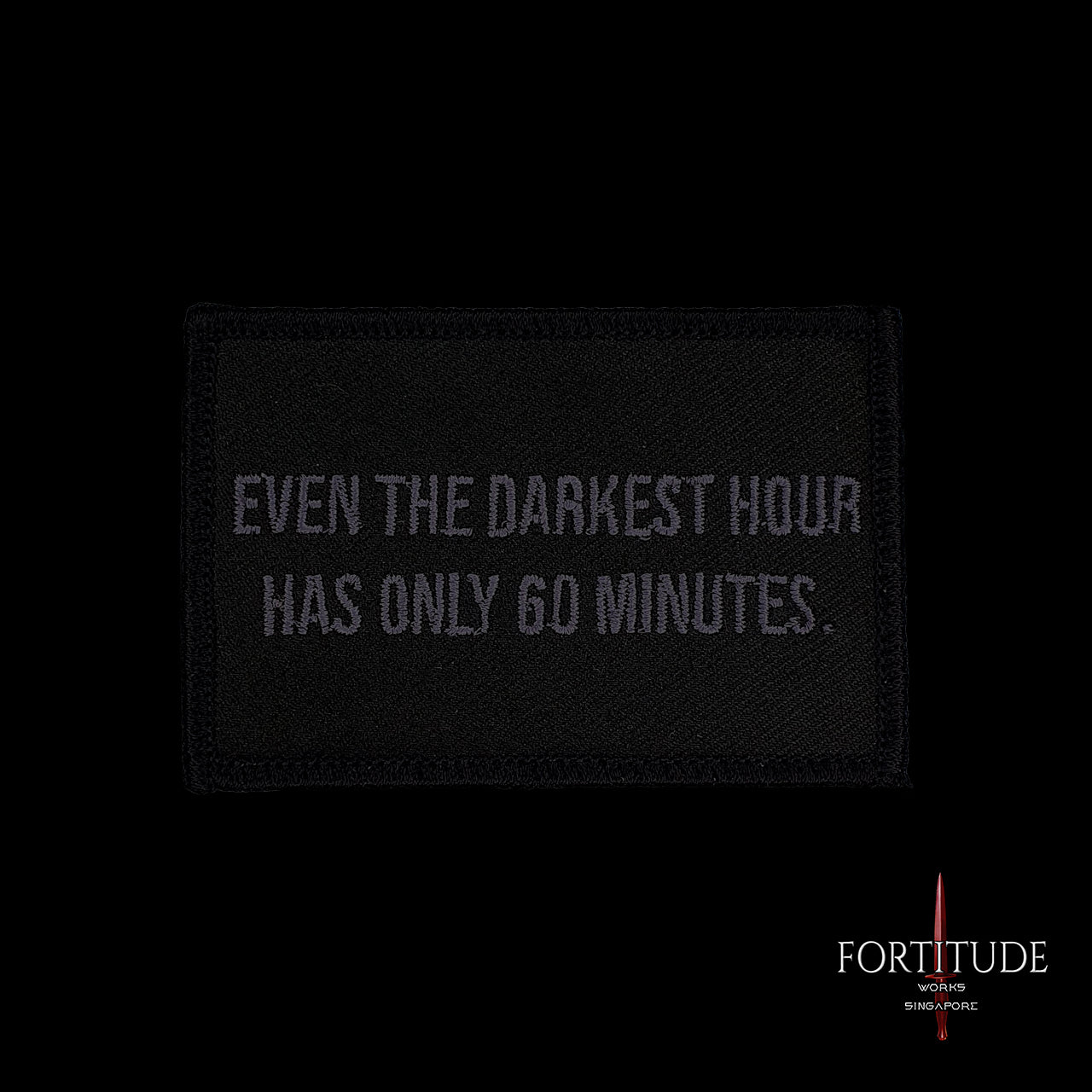 EVEN THE DARKEST HOUR HAS ONLY 60 MINUTES. - FORTITUDE WORKS SINGAPORE